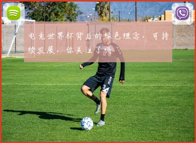电竞世界杯背后的绿色理念，可持续发展，你关注了吗