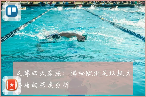足球四大家族：揭秘欧洲足坛权力格局的深度分析