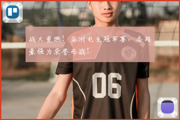 战火重燃！亚洲电竞冠军赛，各路豪强为荣誉而战！